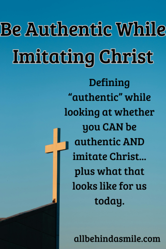 Be Authentic While Imitating Christ - defining "authentic" while looking at whether you CAN be authentic AND imitate Christ... plus what that looks like for us today over image of a cross